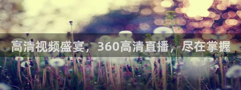 高清视频盛宴，360高清直播，尽在掌握